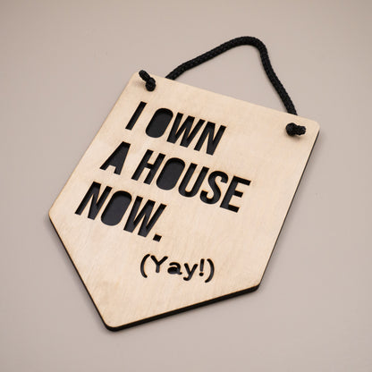 I Own a House Now Wooden Wall Hanging Sign